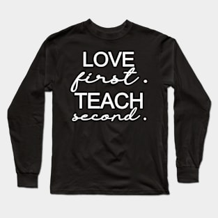 Love First Teach Second School Teachers Students Funny Long Sleeve T-Shirt